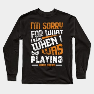 Sorry For What I Said While Playing Video Games Long Sleeve T-Shirt